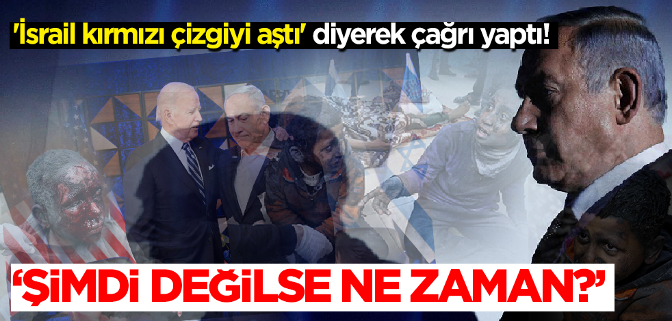 'İsrail kırmızı çizgiyi aştı' diyerek çağrı yaptı: Şimdi değilse ne zaman?