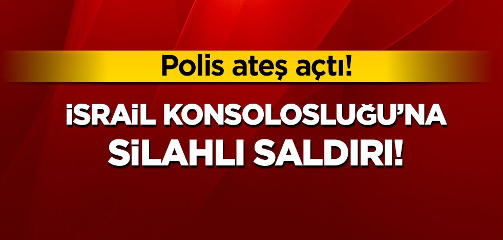 İsrail Konsolosluğu'na silahlı saldırı!