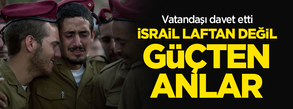 İsrail laftan değil güçten anlar!