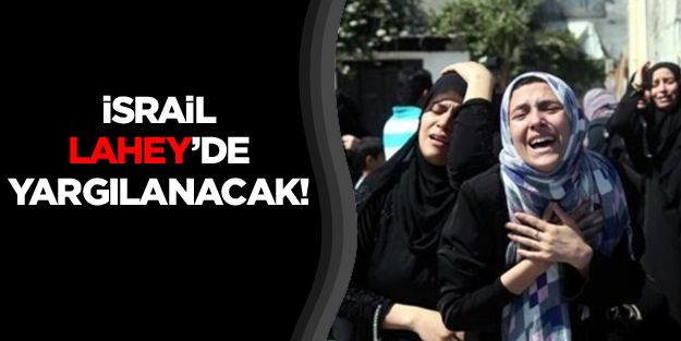 İsrail Lahey'de yargılanacak!