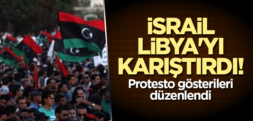 İsrail Libya'yı karıştırdı! Protesto gösterileri düzenlendi
