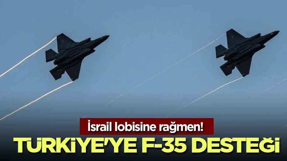 İsrail lobisine rağmen! Türkiye'ye F-35 desteği
