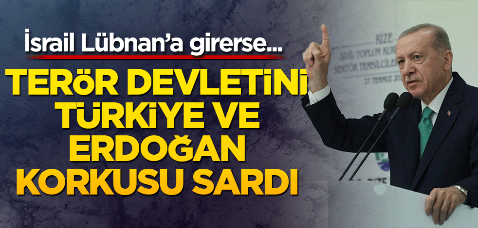 İsrail Lübnan’a girerse... Terör devletini Türkiye ve Erdoğan korkusu sardı