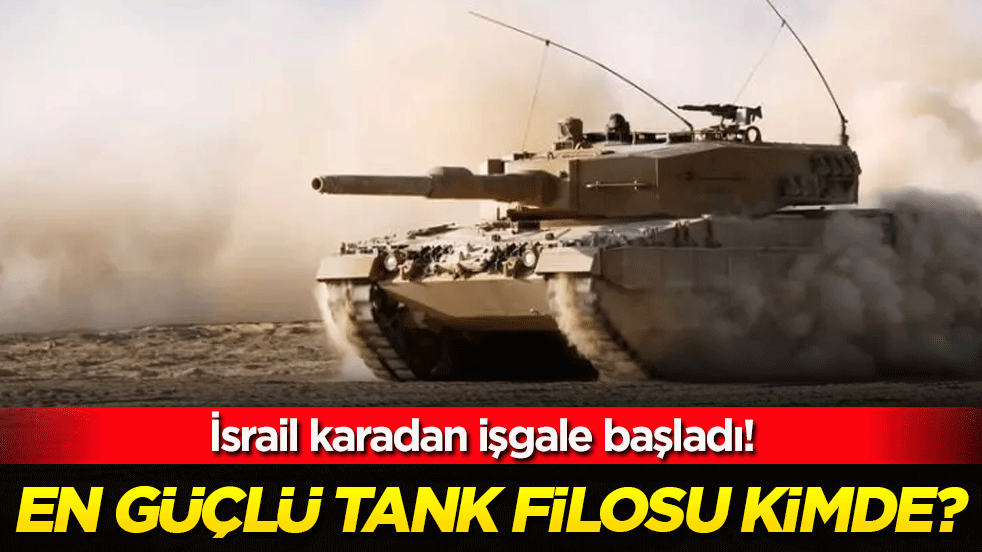 İsrail Lübnan'a karadan işgale başladı: En güçlü tank filosu kimde?