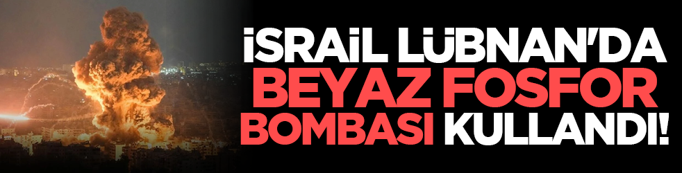 İsrail Lübnan'da beyaz fosfor bombası kullandı!