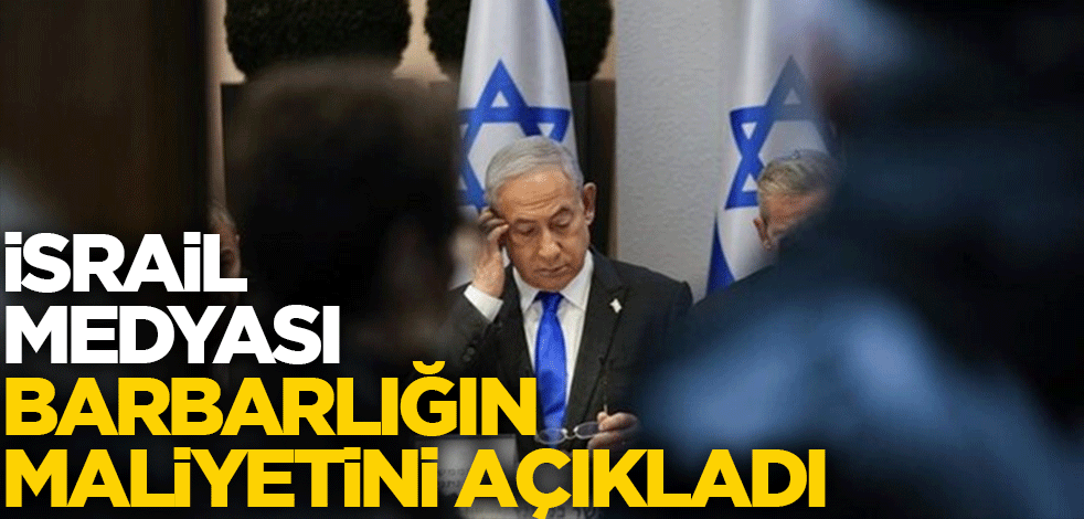 İsrail medyası barbarlığın maliyetini açıkladı