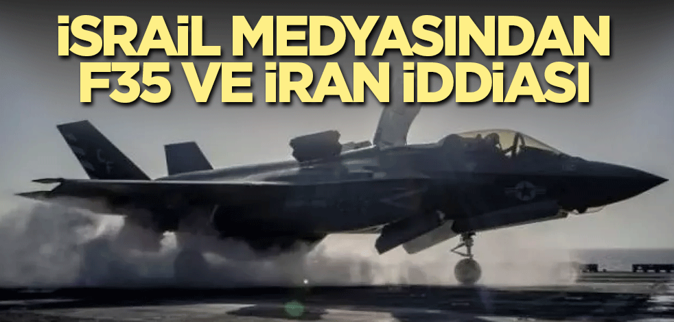 İsrail medyasından F35 ve İran iddiası