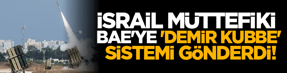 İsrail müttefiki BAE'ye 'Demir Kubbe' sistemi gönderdi!