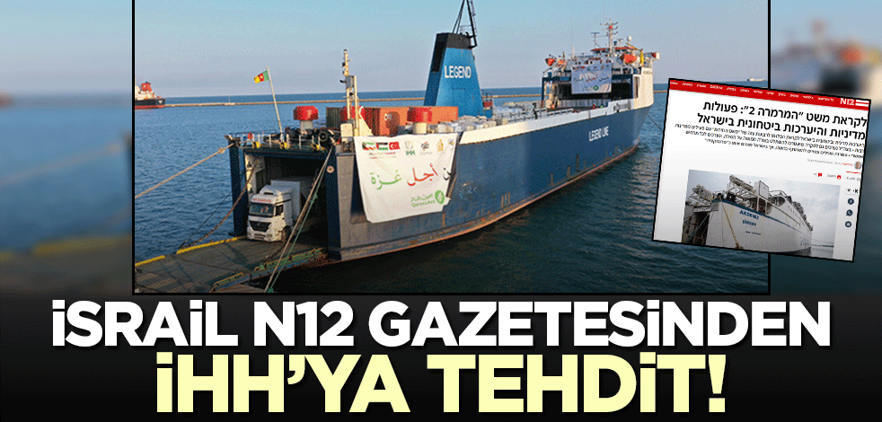İsrail N12 gazetesinden Gazze gemisini yola çıkarmaya hazırlanan İHH'ya tehdit!