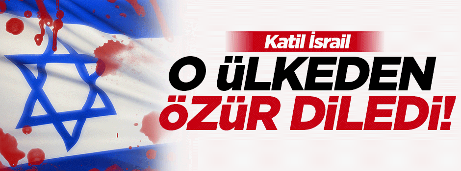İsrail o ülkeden özür diledi
