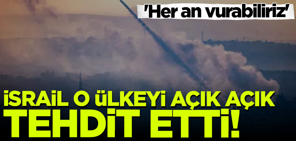 İsrail o ülkeyi açık açık tehdit etti! 'Her an vurabiliriz'