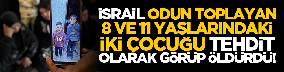 İsrail, odun toplayan 8 ve 11 yaşlarındaki iki çocuğu tehdit olarak görüp öldürdü!