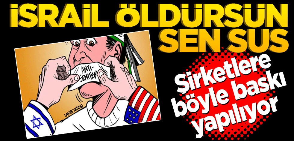 İsrail öldürsün sen sus! Şirketlere işte böyle baskı yapılıyor
