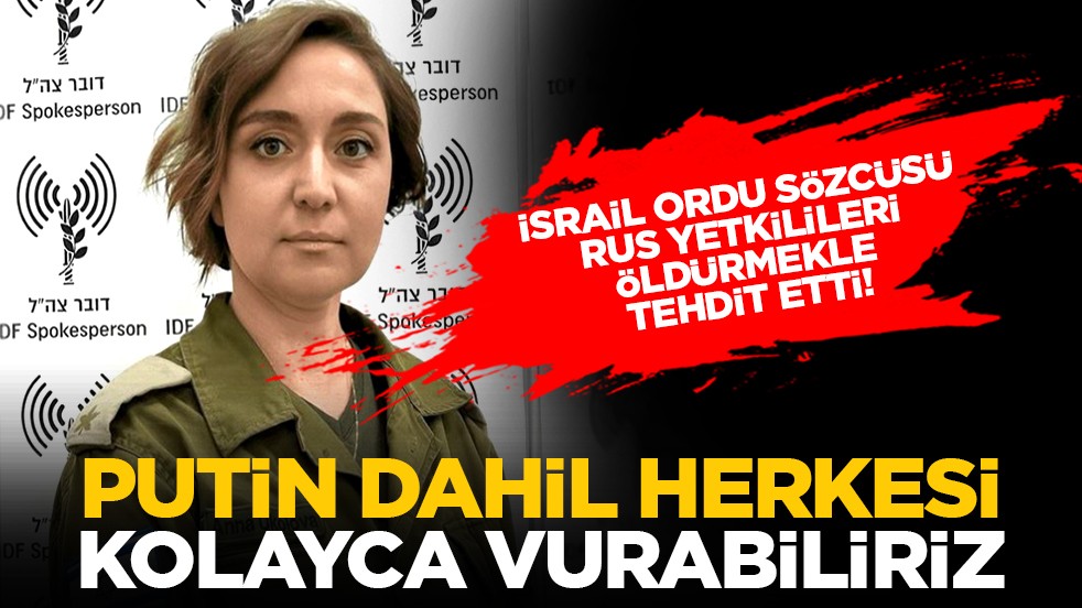 İsrail Ordu sözcüsü Rus yetkilileri öldürmekle tehdit etti! “Putin dahil herkesi kolayca vurabiliriz”