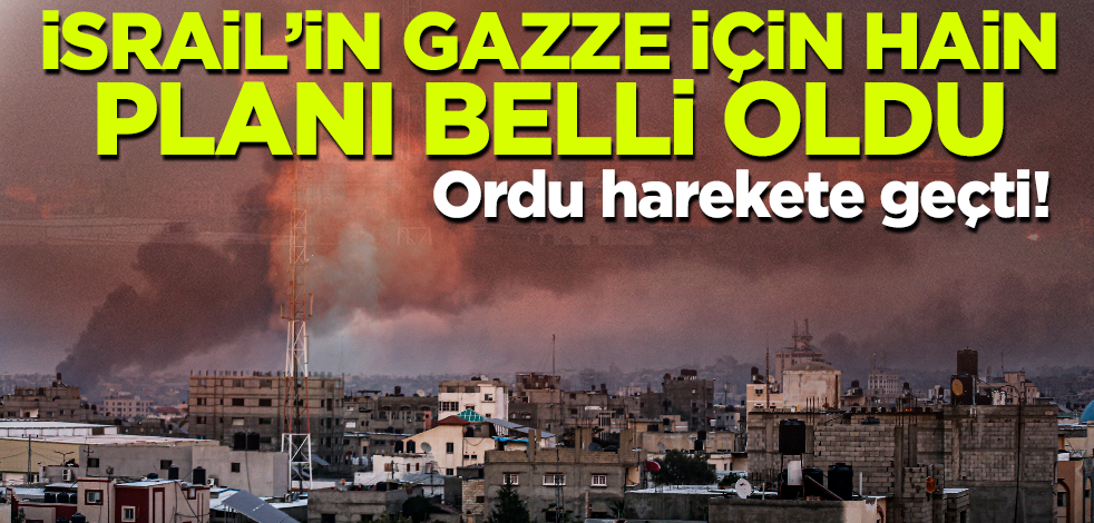 İsrail ordusu harekete geçti! Gazze için alçak planları belli oldu