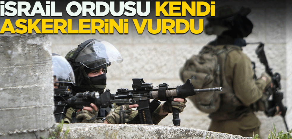 İsrail ordusu kendi askerlerini vurdu