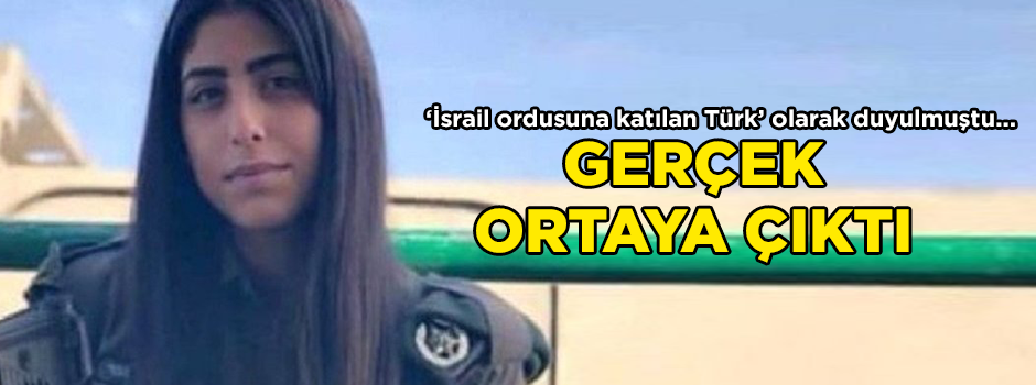 ‘İsrail ordusuna katılan Türk’ olarak duyulmuştu... Gerçek ortaya çıktı