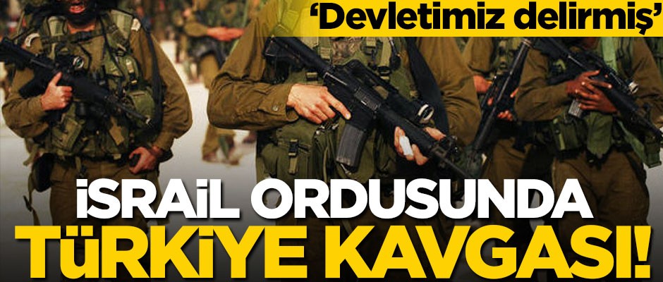 İsrail ordusunda Türkiye kavgası! "Devletimiz delirmiş"