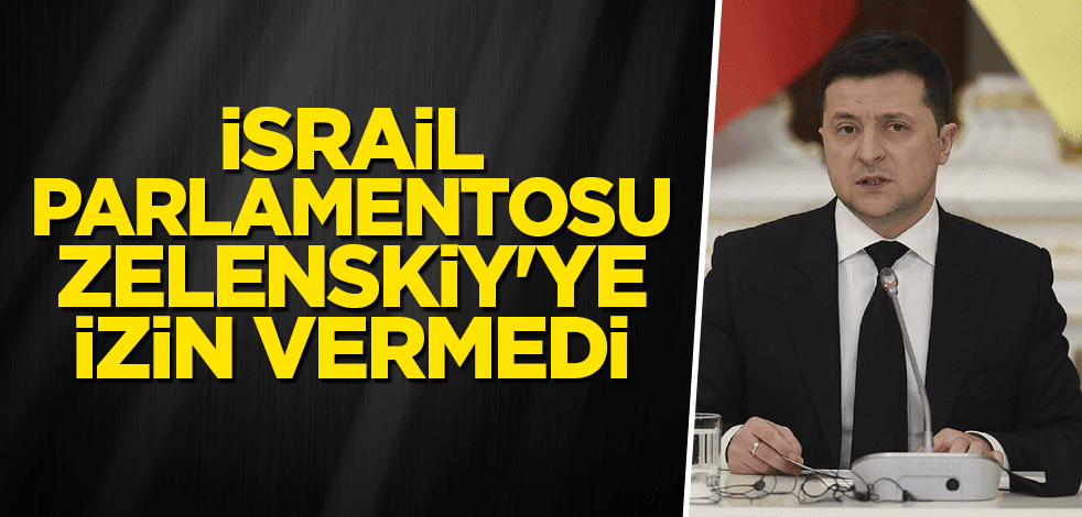 İsrail Parlamentosu, Zelenskiy'ye izin vermedi