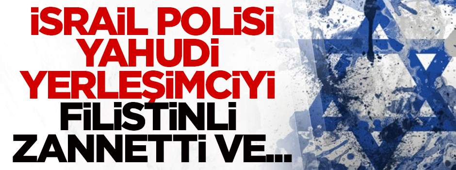 İsrail polisi yanlışlıkla Yahudi yerleşimciyi öldürdü