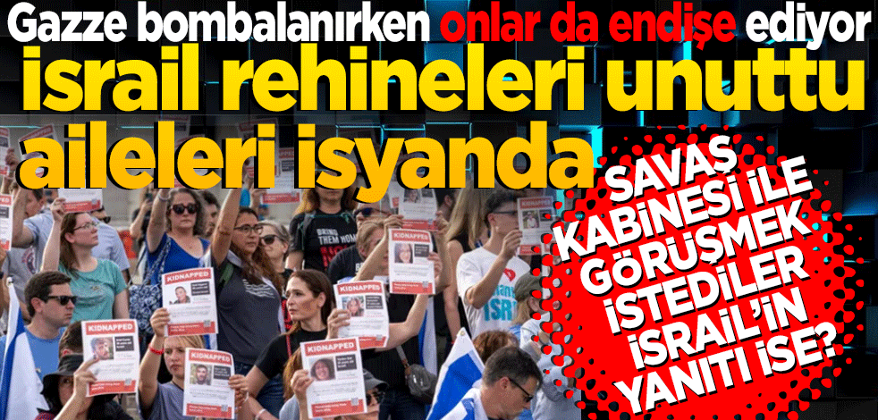 İsrail rehineleri unuttu aileleri isyanda