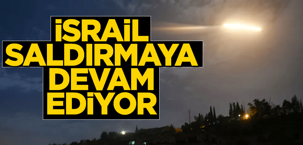 İsrail saldırmaya devam ediyor