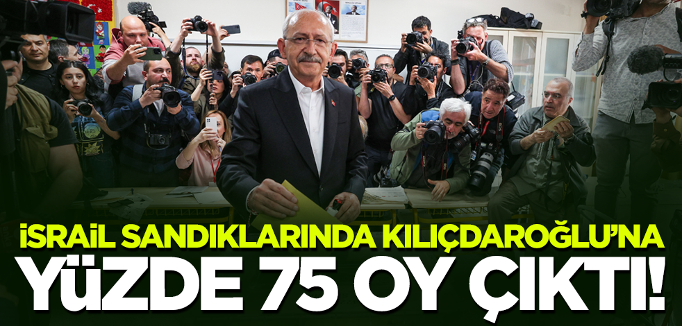 İsrail sandıklarında Kılıçdaroğlu'na yüzde 75 oy!
