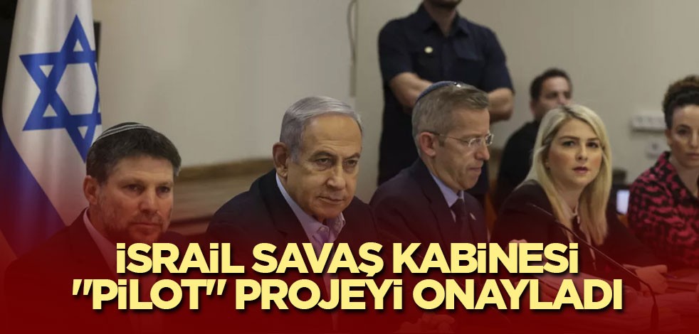 İsrail Savaş Kabinesi "pilot" projeyi onayladı