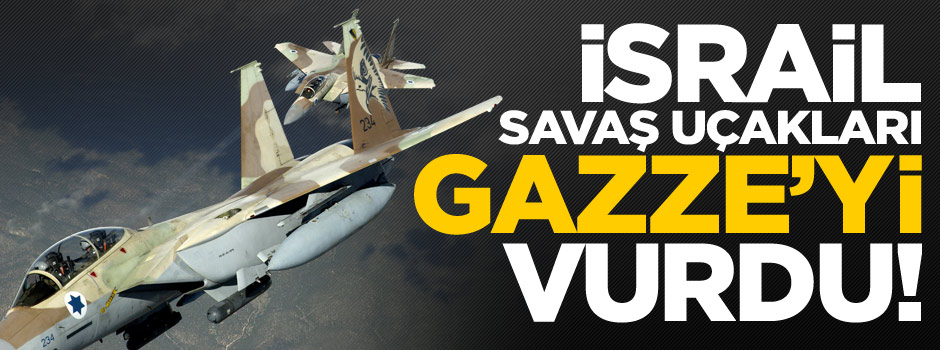 İsrail savaş uçakları bu sabah Gazze'yi yine vurdu