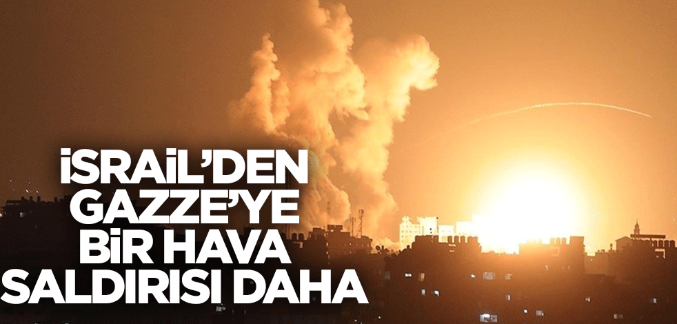 İsrail savaş uçakları, Gazze'ye hava saldırısı düzenledi