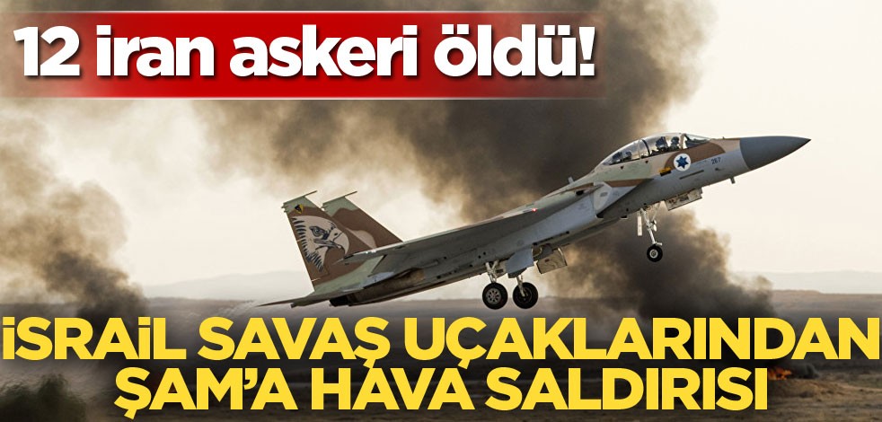 İsrail savaş uçaklarından Şam'a hava saldırısı: 12 İran askeri öldü