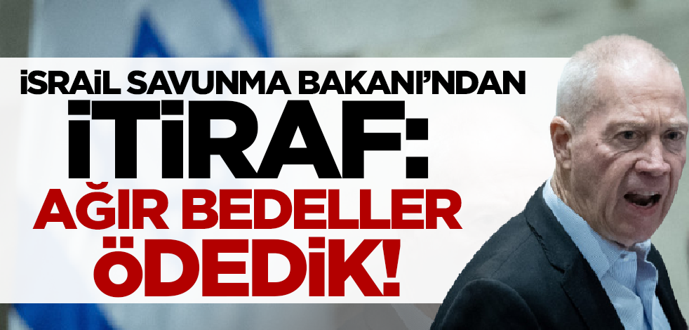 İsrail Savunma Bakanı'ndan itiraf: Ağır bedeller ödedik!