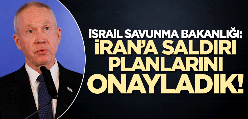 İsrail Savunma Bakanlığı'ndan İran açıklaması! 'Saldırı planlarını onayladık'
