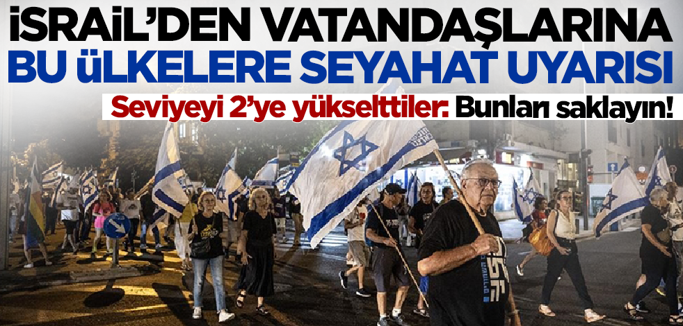 İsrail seviyeyi 2'ye yükseltti! Vatandaşlarına yüz karası uyarı: Bunları saklayın!