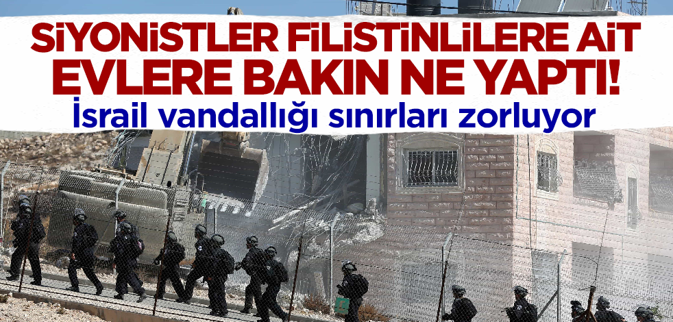 İsrail sınırları zorluyor! Siyonistler Filistinlilere ait evlere bakın ne yaptı