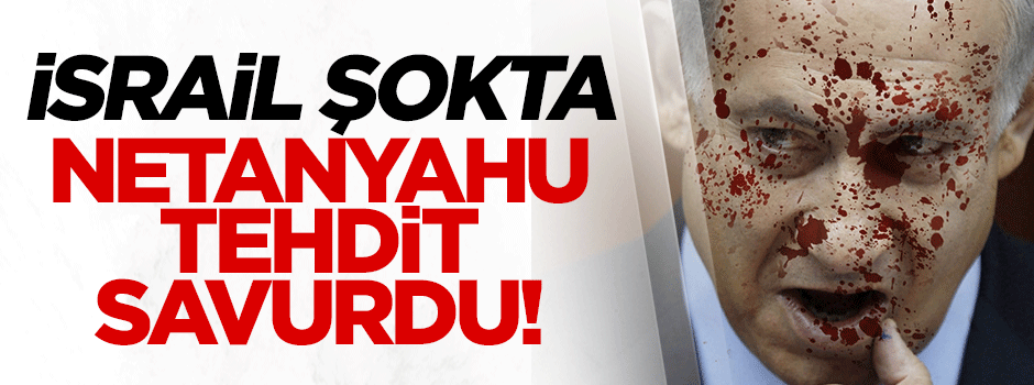 İsrail şokta, Netanyahu tehdit etti