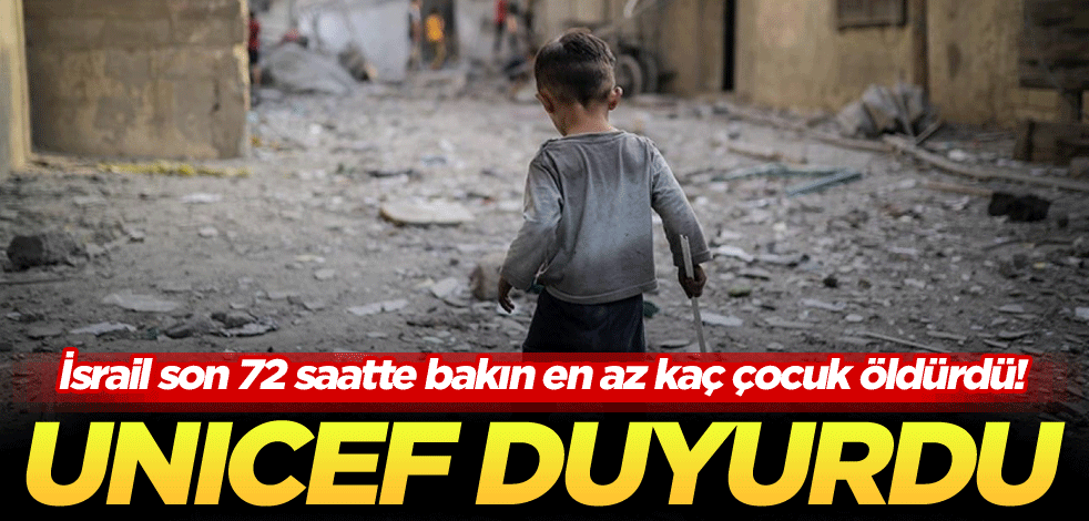 İsrail son 72 saatte bakın en az kaç çocuk öldürdü! UNICEF duyurdu