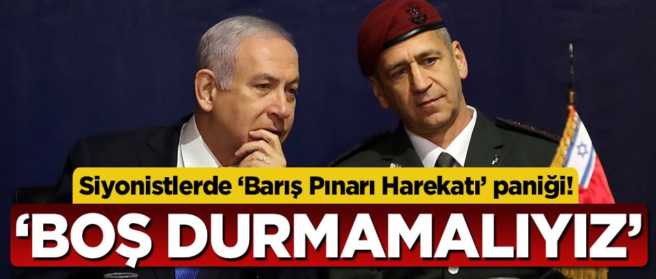 İsrail subaylarından Netanyahu’ya Barış Pınarı Harekatı çağrısı: Boş durmamalıyız