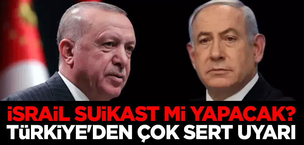 İsrail suikast mi yapacak? Türkiye'den çok sert uyarı: Ciddi sonuçları olur