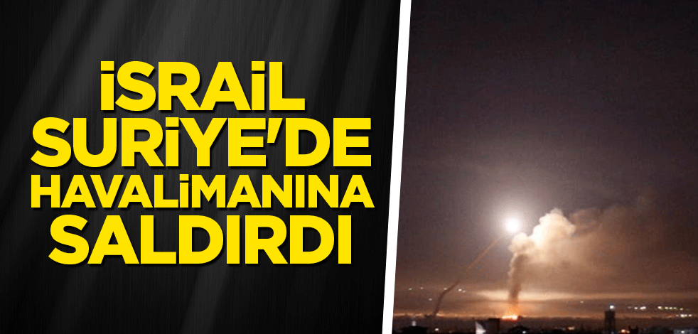 İsrail, Suriye'de havalimanına saldırdı