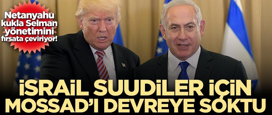 İsrail Suudiler için Mossad'ı devreye soktu
