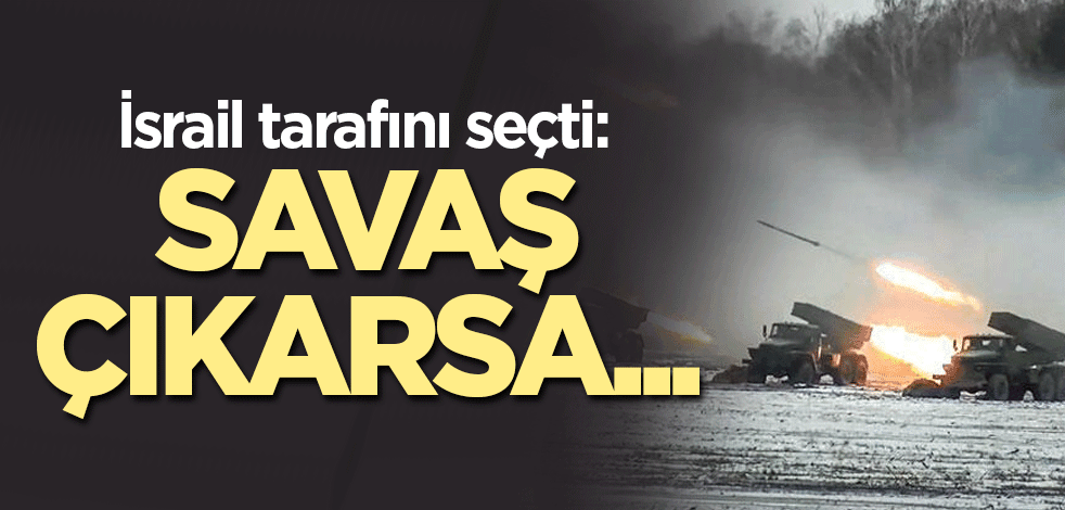 İsrail tarafını seçti: Savaş çıkarsa...