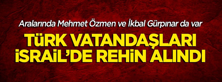 İsrail Türk vatandaşlarını rehin aldı