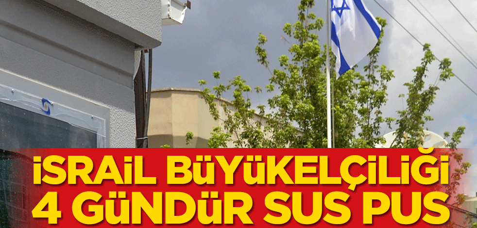 İsrail-Türkiye Büyükelçiliği sessizliğe büründü!