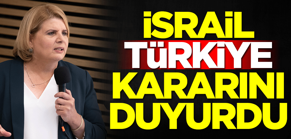 İsrail Türkiye kararını duyurdu
