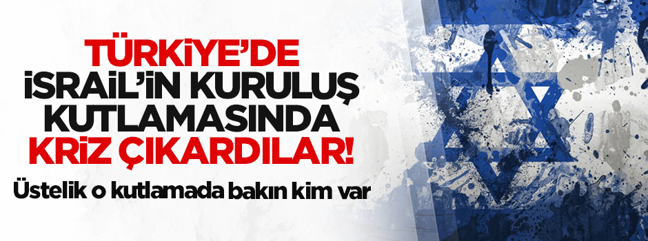 İsrail Türkiye'de kriz çıkardı!