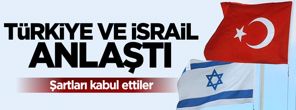 İsrail Türkiye'nin şartlarını kabul etti