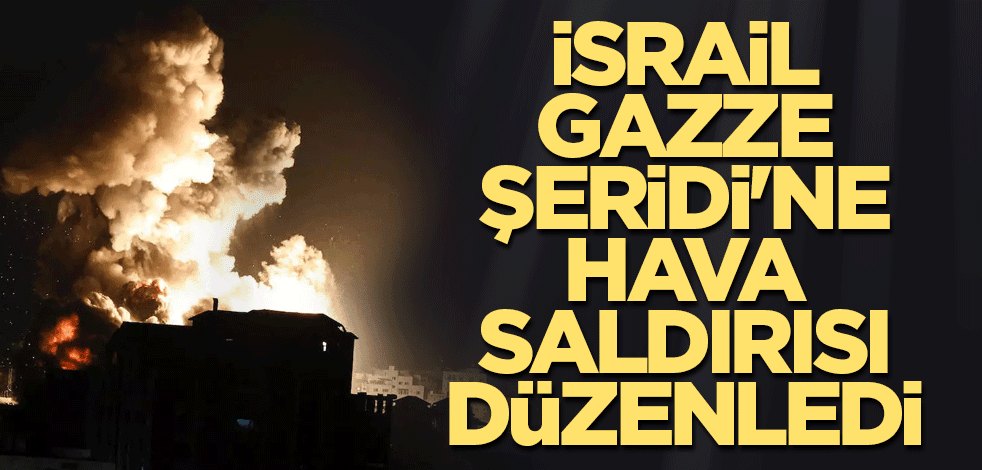 İsrail uçakları Gazze Şeridi'ne hava saldırısı düzenledi