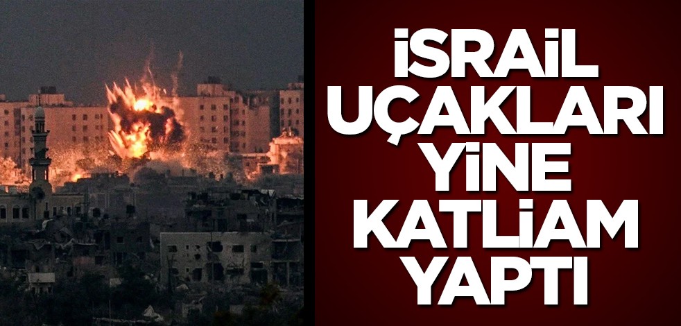 İsrail uçakları yine katliam yaptı