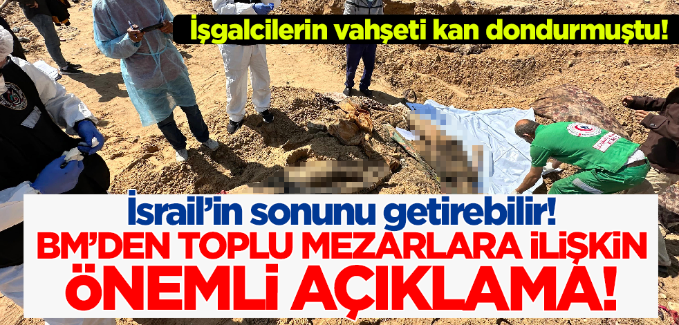 İsrail vahşeti kan dondurmuştu! BM'den toplu mezarlara ilişkin önemli mesaj